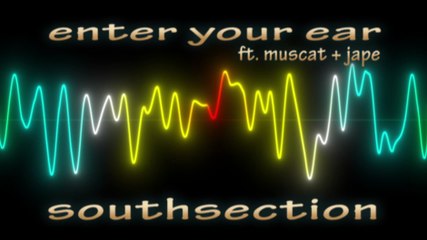 Enter Your Ear ft. Muscat + Jape - Southsection