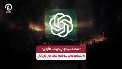 "هكذا سينتهي كوكب الأرض" 6 سيناريوهات يتوقعها شات جي بي تي