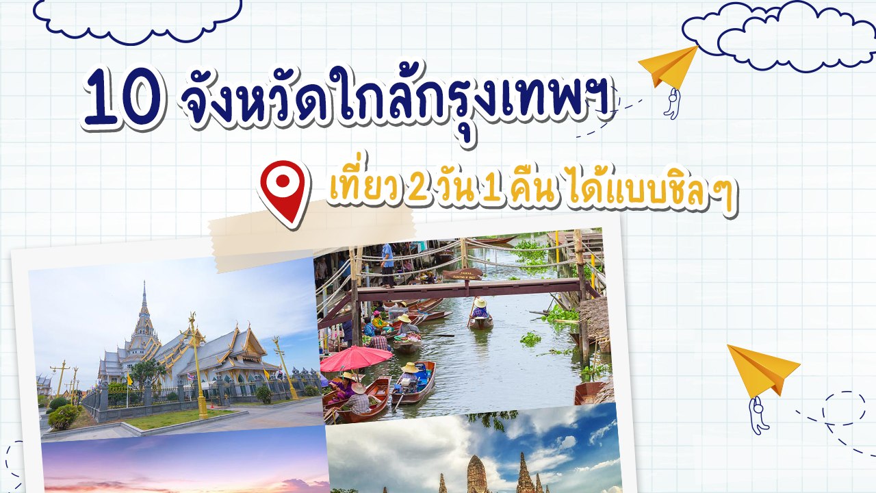 10 จังหวัดใกล้กรุงเทพฯ เที่ยว 2 วัน 1 คืน ได้แบ...