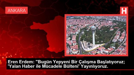 Eren Erdem: "Bugün Yepyeni Bir Çalışma Başlatıyoruz; 'Yalan Haber ile Mücadele Bülteni' Yayınlıyoruz.