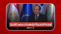 السيسي: أوجه التحية لشهداء مصر الأبرار الذين قدموا أرواحهم لتظل راية الوطن عالية