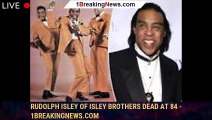 Rudolph Isley Of Isley Brothers Dead At 84 - 1breakingnews.com