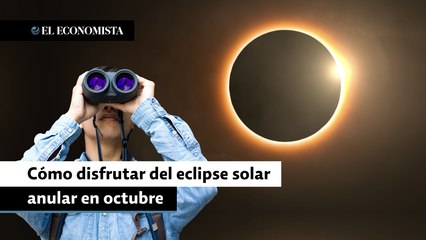 Cómo disfrutar del eclipse solar anular en octubre