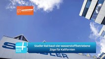 Stadler Rail baut vier wasserstoffbetriebene Züge für Kalifornien