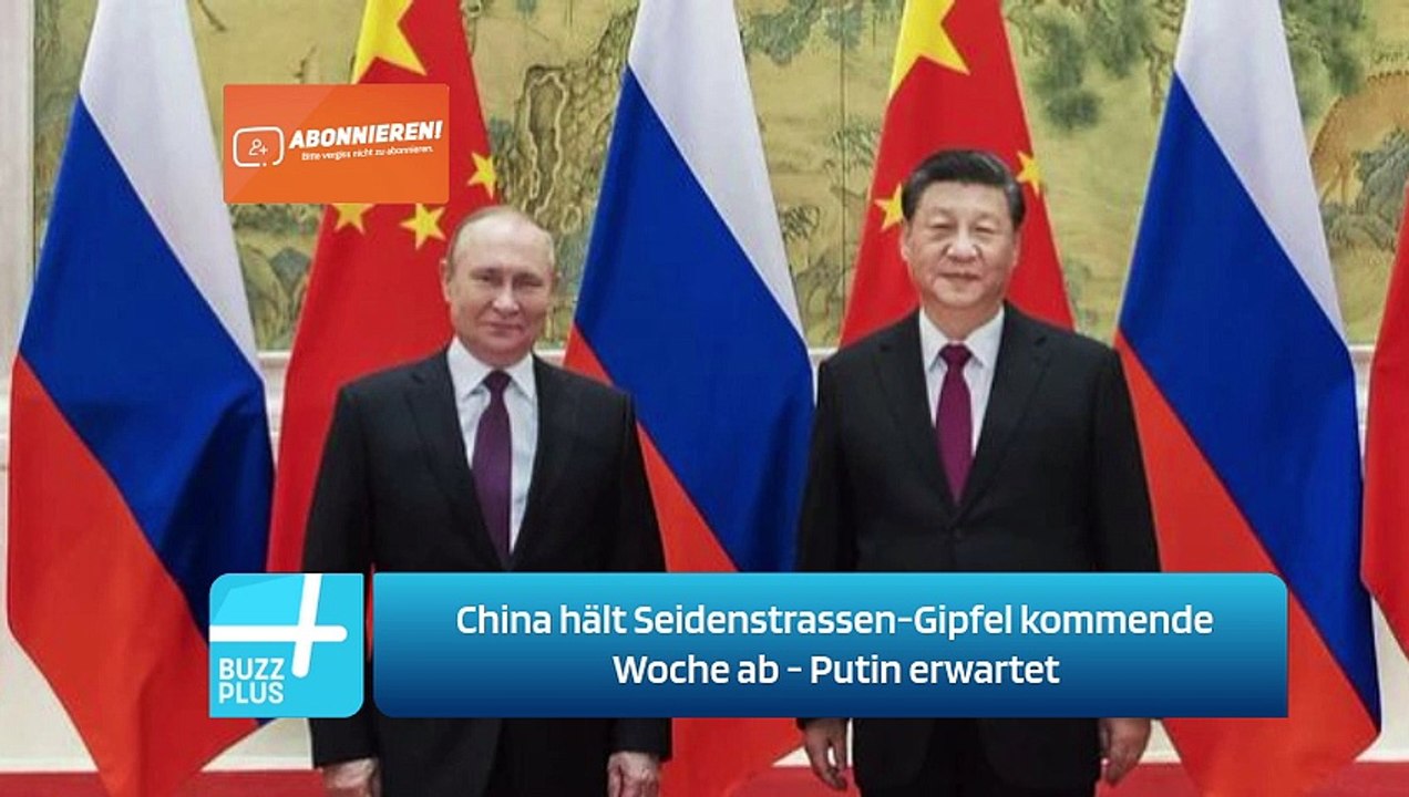 China hält Seidenstrassen-Gipfel kommende Woche ab - Putin erwartet