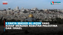 5 Fakta Masjid Al-Aqsa yang Kerap Menjadi Rebutan Palestina dan Israel