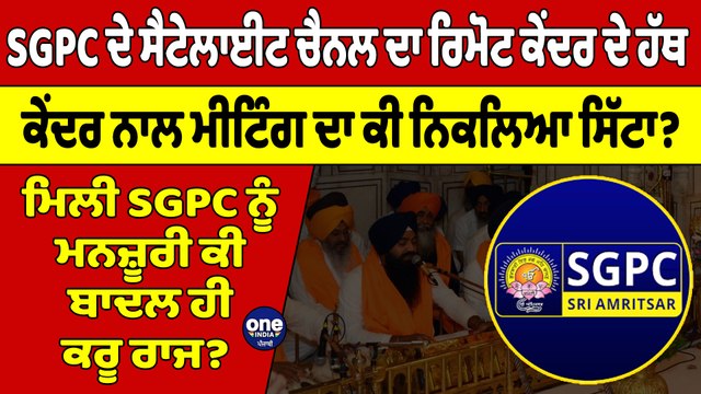 SGPC ਦੇ ਸੈਟੇਲਾਈਟ ਚੈਨਲ ਦਾ ਰਿਮੋਟ ਕੇਂਦਰ ਦੇ ਹੱਥ, ਕੇਂਦਰ ਨਾਲ ਮੀਟਿੰਗ ਦਾ ਕੀ ਨਿਕਲਿਆ ਸਿੱਟਾ? |OneIndia Punjabi