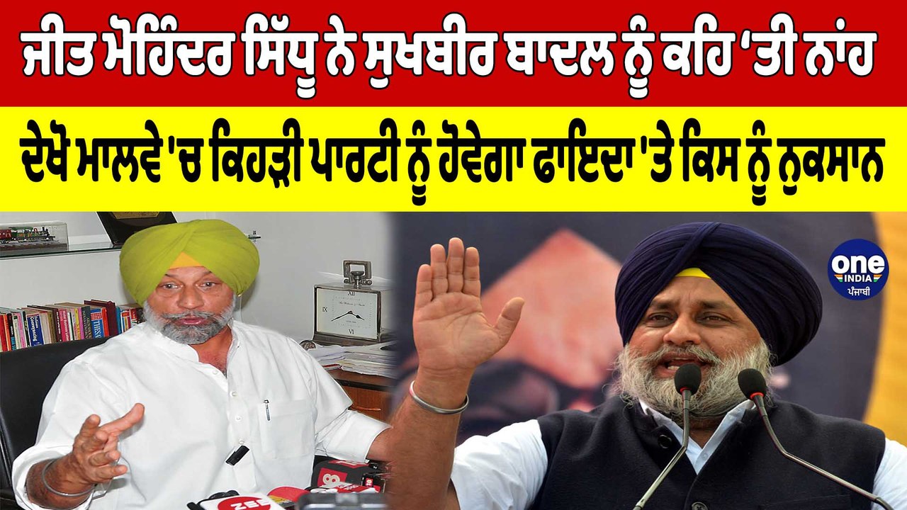 ਜੀਤ ਮੋਹਿੰਦਰ ਸਿੱਧੂ ਨੇ ਸੁਖਬੀਰ ਬਾਦਲ ਨੂੰ ਕਹਿ 'ਤੀ ਨਾਂਹ, ਦੇਖੋ ਮਾਲਵੇ 'ਚ ਕਿਹੜੀ ਪਾਰਟੀ ਨੂੰ ਹੋਵੇਗਾ ਫਾਇਦਾ |