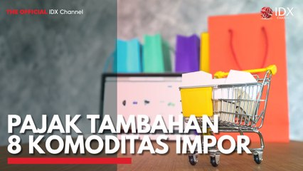Pajak Tambahan 8 Komoditas Impor