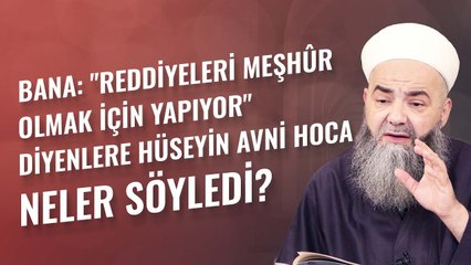 Bana: "Reddiyeleri Meşhûr Olmak İçin Yapıyor" Diyenlere Hüseyin Avni Hoca Neler Söyledi?