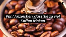 Fünf Anzeichen, dass Sie zu viel Kaffee trinken