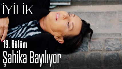 Şahika bayılıyor - İyilik 19. Bölüm