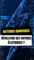 Batteries quantiques : Révolution des voitures électriques ?