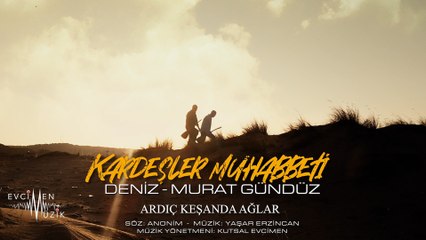 Kardeşler Muhabbeti (Deniz Gündüz & Murat Gündüz) - Ardıç Keşanda Ağlar (Official Video)