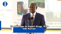 Its sabotage to import drugs, Ruto tells Kemsa