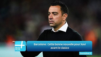 Barcelone : Cette bonne nouvelle pour Xavi avant le clasico