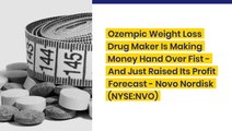 Ozempic Weight Loss Drug Maker Is Making Money Hand Over Fist - And Just Raised Its Profit Forecast
