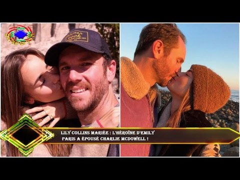 Lily Collins mariée : l'héroïne d'Emily Paris a épousé Charlie McDowell !