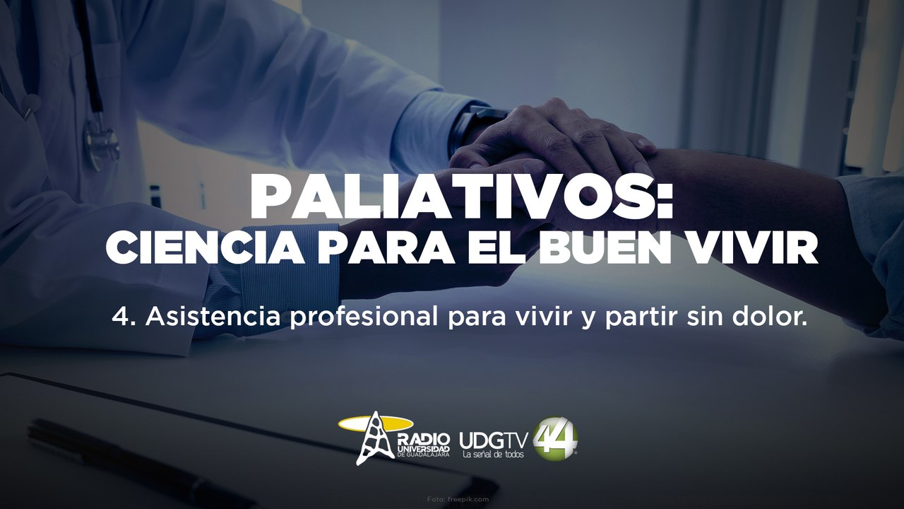 Paliativos: Ciencia para el buen vivir | Parte IV: Asistencia para vivir y partir sin dolor