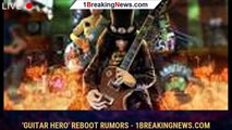 Be Afraid Of The Rumored Guitar Hero Reboot
