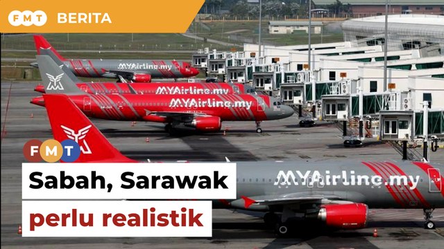 Sabah, Sarawak perlu realistik, elak sejarah MYAirline berulang, kata ahli ekonomi