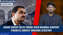 Maharashtra Headlines: Adani Group faces probe over Mumbai airport finances amidst ongoing scrutiny