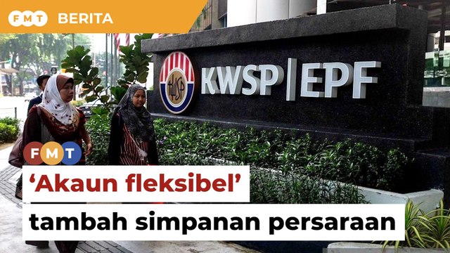 Akaun fleksibel KWSP bantu tambah simpanan persaraan, kata ahli ekonomi