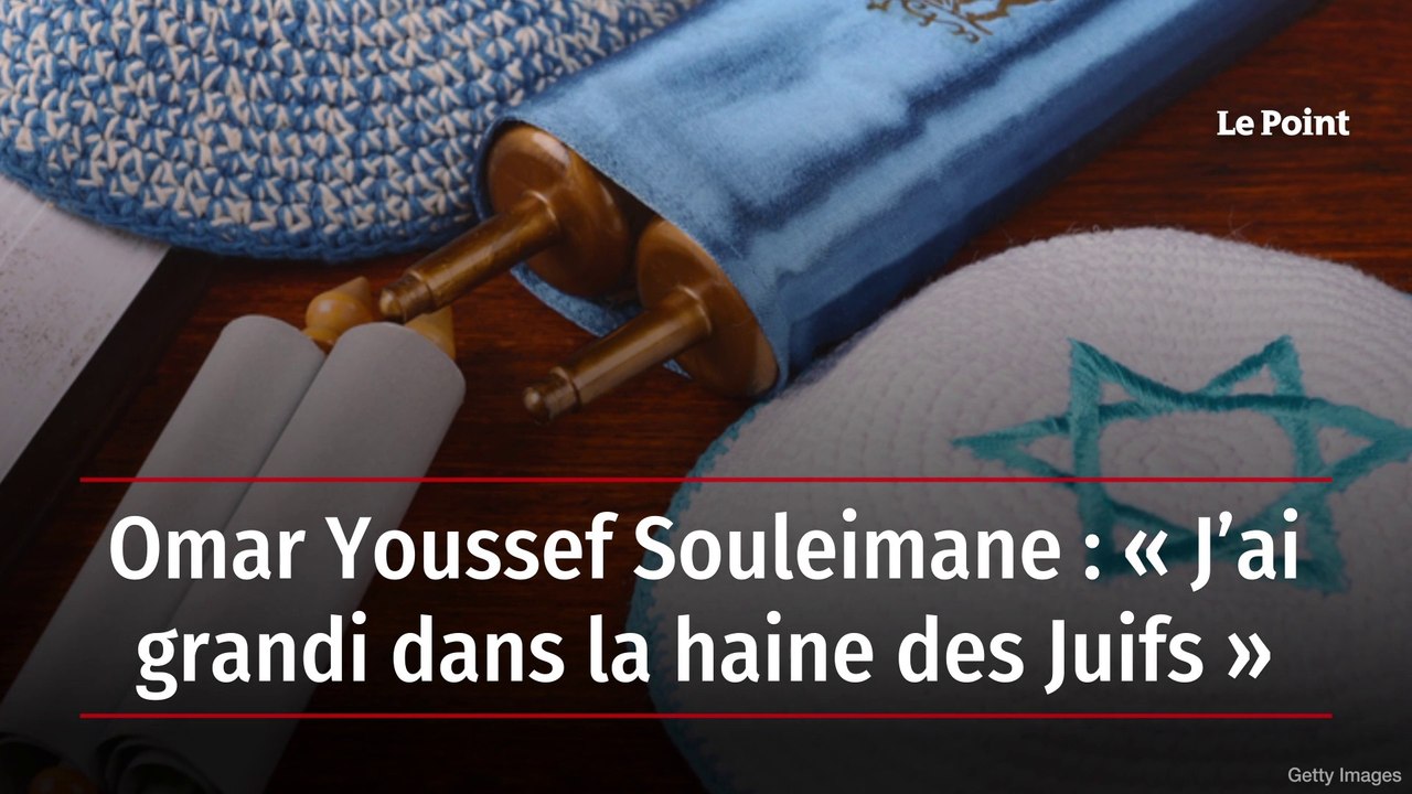 Omar Youssef Souleimane : « J’ai grandi dans la haine des Juifs »
