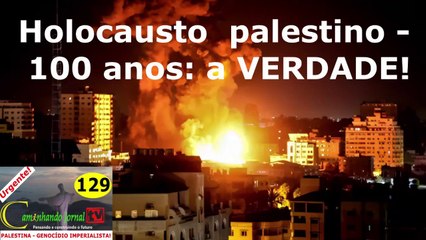Holocausto palestino - 100 anos : a VERDADE ! (Caminhando Jornal Tv 129)