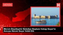 Mersin Büyükşehir Belediye Başkanı Vahap Seçer'in Amcası Necmi Seçer Vefat Etti