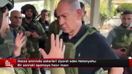 Gazze sınırında askerleri ziyaret eden Netanyahu: Bir sonraki aşamaya hazır mısın