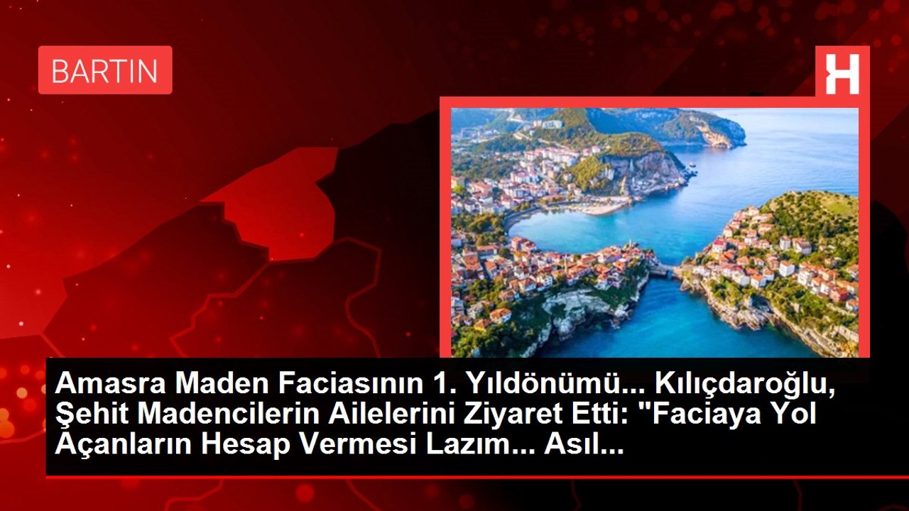 Amasra Maden Faciasının 1. Yıldönümü... Kılıçdaroğlu, Şehit Madencilerin Ailelerini Ziyaret Etti: "Faciaya Yol Açanların Hesap Vermesi Lazım... Asıl...