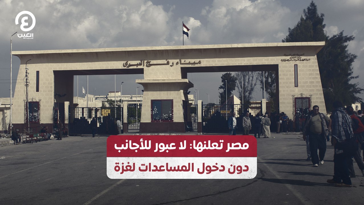 مصر تعلنها: لا عبور للأجانب دون دخول المساعدات لغزة