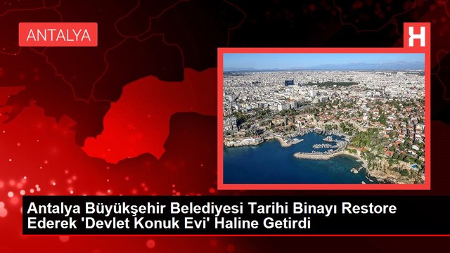 Antalya Büyükşehir Belediyesi Tarihi Binayı Restore Ederek 'Devlet Konuk Evi' Haline Getirdi