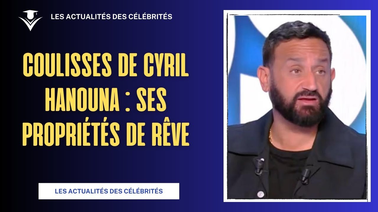 Les Secrets de Cyril Hanouna : Propriétés de Rêve à Los Angeles et Cannes