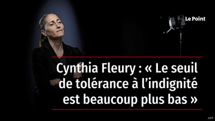 Cynthia Fleury : « Le seuil de tolérance à l’indignité est beaucoup plus bas »