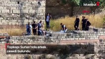 Topkapı Surları'nda erkek cesedi bulundu