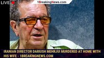 Iranian Director Dariush Mehrjui Murdered At Home With His Wife - 1breakingnews.com