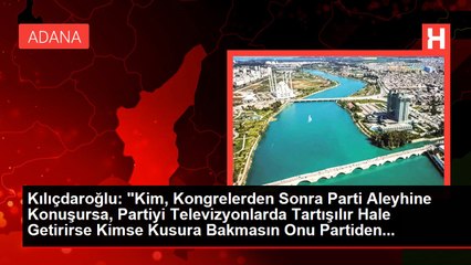 Kılıçdaroğlu: "Kim, Kongrelerden Sonra Parti Aleyhine Konuşursa, Partiyi Televizyonlarda Tartışılır Hale Getirirse Kimse Kusura Bakmasın Onu Partiden...