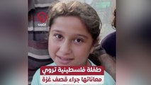 طفلة فلسطينية تروي معاناتها جراء قصف غزة