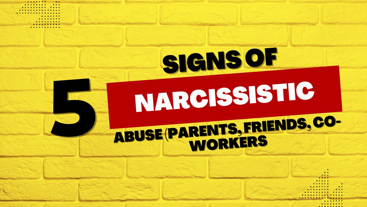 5 Signs of Narcissistic Abuse (Parents, friends, co-workers..)