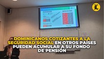 Dominicanos cotizantes a la Seguridad Social en otros países pueden acumular a su fondo de pensión