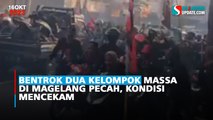 Bentrok Dua Kelompok Massa di Magelang Pecah, Kondisi Mencekam