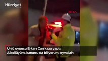 Ünlü oyuncu Erkan Can kaza yaptı: Alkollüyüm, kanunu da biliyorum, eyvallah