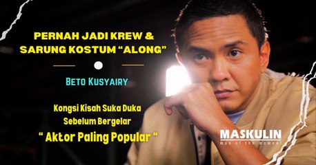 Sarung Kostum 'Along', Beto Kusyairy Kongsi Kisah Suka Duka Bergelar Aktor  - MAN OF THE MOMENT