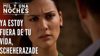 Ya estoy fuera de tu vida, Scheherazade | Las Mil y Una Noches - Episodio 33