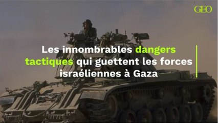 Les innombrables dangers tactiques qui guettent les forces israéliennes à Gaza