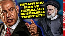 SON DAKİKA Netanyahu İran ve Hizbullah'ı Açık Açık Tehdit Etti! 'Dikkatli Olun'