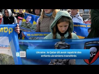 Ukraine : le Qatar dit avoir rapatrié des enfants ukrainiens transférés