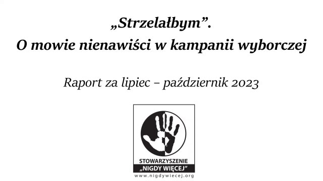 „«Strzelałbym». O mowie nienawiści w kampanii wyborczej” (raport Stowarzyszenia NIGDY WIĘCEJ).